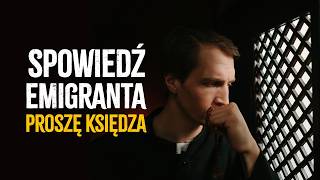 Spowiedź Emigranta. Proszę Księdza.