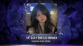 VỀ ĐÂY EM LO - HUỲNH ÁI VY & HOÀNG KHẢI FT TVT REMIX | NHẠC HOT  TIK TOK 2023