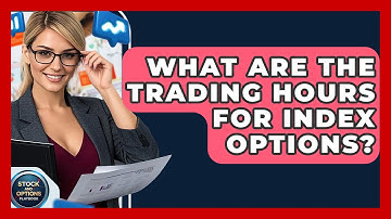 What Are The Trading Hours For Index Options? - Stock and Options Playbook