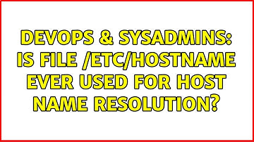 DevOps & SysAdmins: Is file /etc/hostname ever used for host name resolution? (2 Solutions!!)