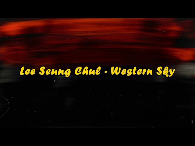 Lee Seung Chul - Western Sky Lyrics (Lirik terjemahan Indonesia) class=