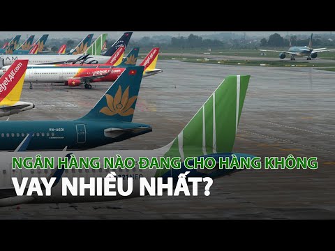 Ngân hàng nào đang cho Hàng không vay nhiều nhất?| VTC14 Ngân hàng nào đang cho Hàng không vay nhiều nhất?| VTC14