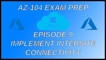 Azure AZ-104 Exam Preparation - Episode 9: Implement Intersite Connectivity (VNet Peering)