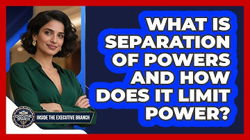 What Is Separation Of Powers And How Does It Limit Power? - Inside the Executive Branch