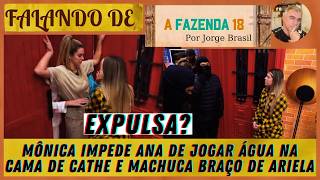 A FAZENDA 18: EXPULSA? MÔNICA IMPEDE ANA DE JOGAR ÁGUA NA CAMA DE CATHE E MACHUCA BRAÇO DE ARIELA