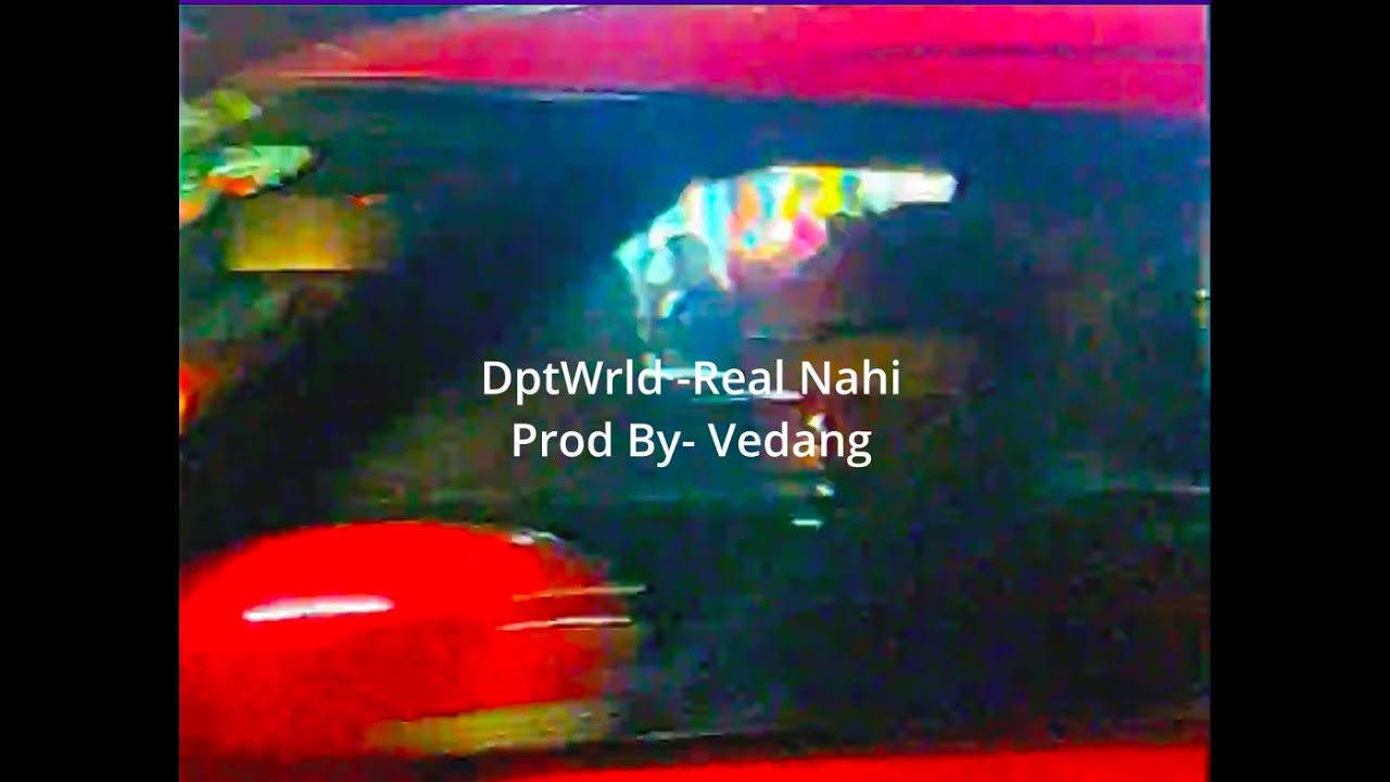 Watch DptWrld -Real Nahi ( Prod by -Vedang) |Official MV on YouTube Watch DptWrld -Real Nahi ( Prod by -Vedang) |Official MV on YouTube