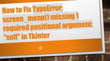 How to Fix TypeError: screen_menu() missing 1 required positional argument: "self" in Tkinter