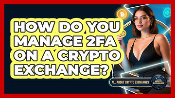 How Do You Manage 2FA On A Crypto Exchange? - All About Crypto Exchanges