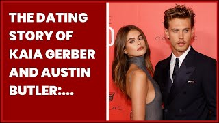 THE DATING STORY OF KAIA GERBER AND AUSTIN BUTLER: YOUR COMPLETE RELATIONSHIP TIMELINE