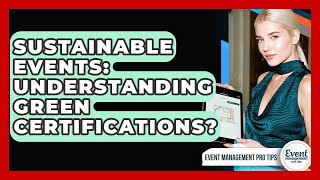 Sustainable Events: Understanding Green Certifications? - Event Management Pro Tips