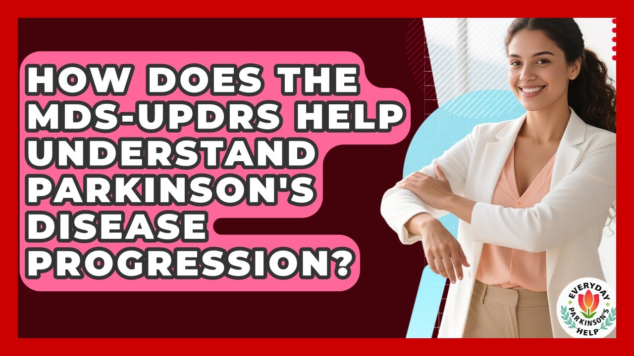 How Does The MDS-UPDRS Help Understand Parkinson's Disease Progression? - Everyday Parkinsons Help
