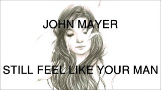 John Mayer - Still Feel Like Your Man (Lyrics)