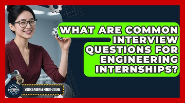 What Are Common Interview Questions for Engineering Internships? - Your Engineering Future