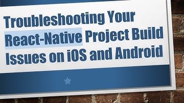 Troubleshooting Your React-Native Project Build Issues on iOS and Android