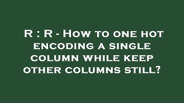 R : R - How to one hot encoding a single column while keep other columns still?