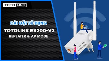 Cài đặt sử dụng TOTOLINK EX200-V2 | Repeater & AP Mode