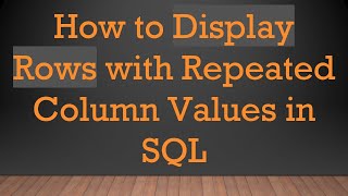 How to Display Rows with Repeated Column Values in SQL