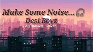Make some noise l Desi Boyz l (slowed   reverb) l Lofi all music l