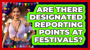 Are There Designated Reporting Points At Festivals?