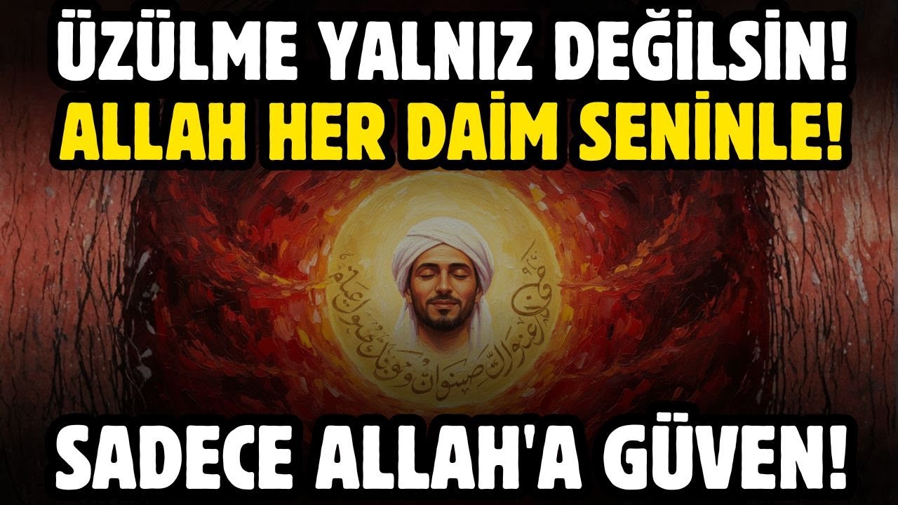ÜZÜLME YALNIZ DEĞİLSİN! ALLAH HER DAİM SENİNLE! SADECE ALLAH'A GÜVEN!