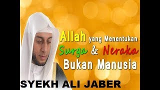 SYEKH ALI JABER || ALLAH yang Menentukan Surga & Neraka Bukan Manusia