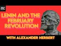 LENIN AND THE FEBRUARY REVOLUTION ft. ALEXANDER HERBERT