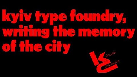 Writing the Memory of the City with Kyiv Type Foundry (Yevgen Anfalov and Oleś Gergun)