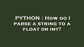 PYTHON : How do I parse a string to a float or int?
