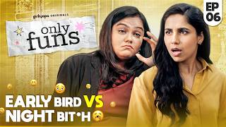 Only Funs | EP06 - Early Bird vs Night Bit*h ft. Veebha Anand & Khushbu Baid | Girliyapa Originals