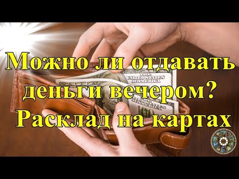 Можно ли отдавать деньги вечером? Расклад на картах.
