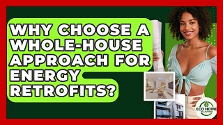 Why Choose A Whole-House Approach For Energy Retrofits - Eco Home Blueprint