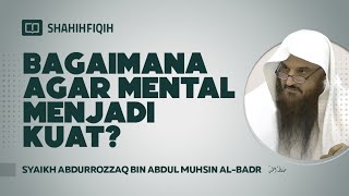 Bagaimana Agar Mental Menjadi Kuat? - Syaikh Abdurrozzaq Al-Badr