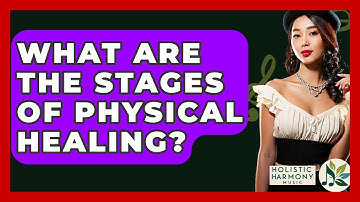 What Are The Stages Of Physical Healing? - Holistic Harmony Music