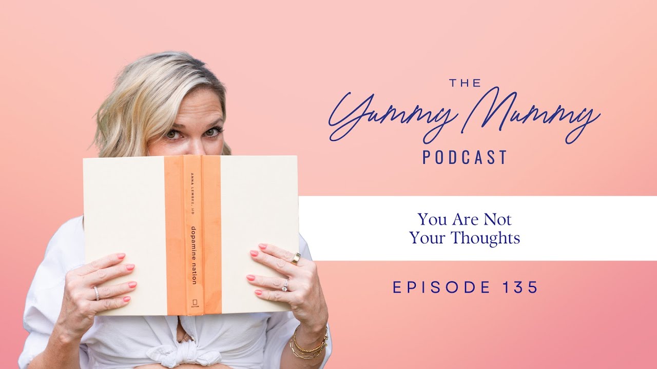 You Are Not Your Thoughts: The Yummy Mummy Podcast Ep. 135
