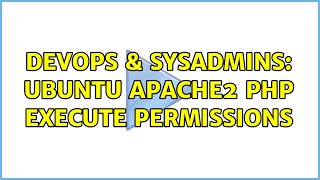 DevOps & SysAdmins: Ubuntu Apache2 PHP execute permissions (4 Solutions!!)