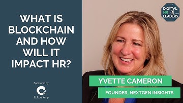 WHAT IS BLOCKCHAIN AND HOW WILL IT IMPACT HR? Yvette Cameron, Founder at Next Gen Insights