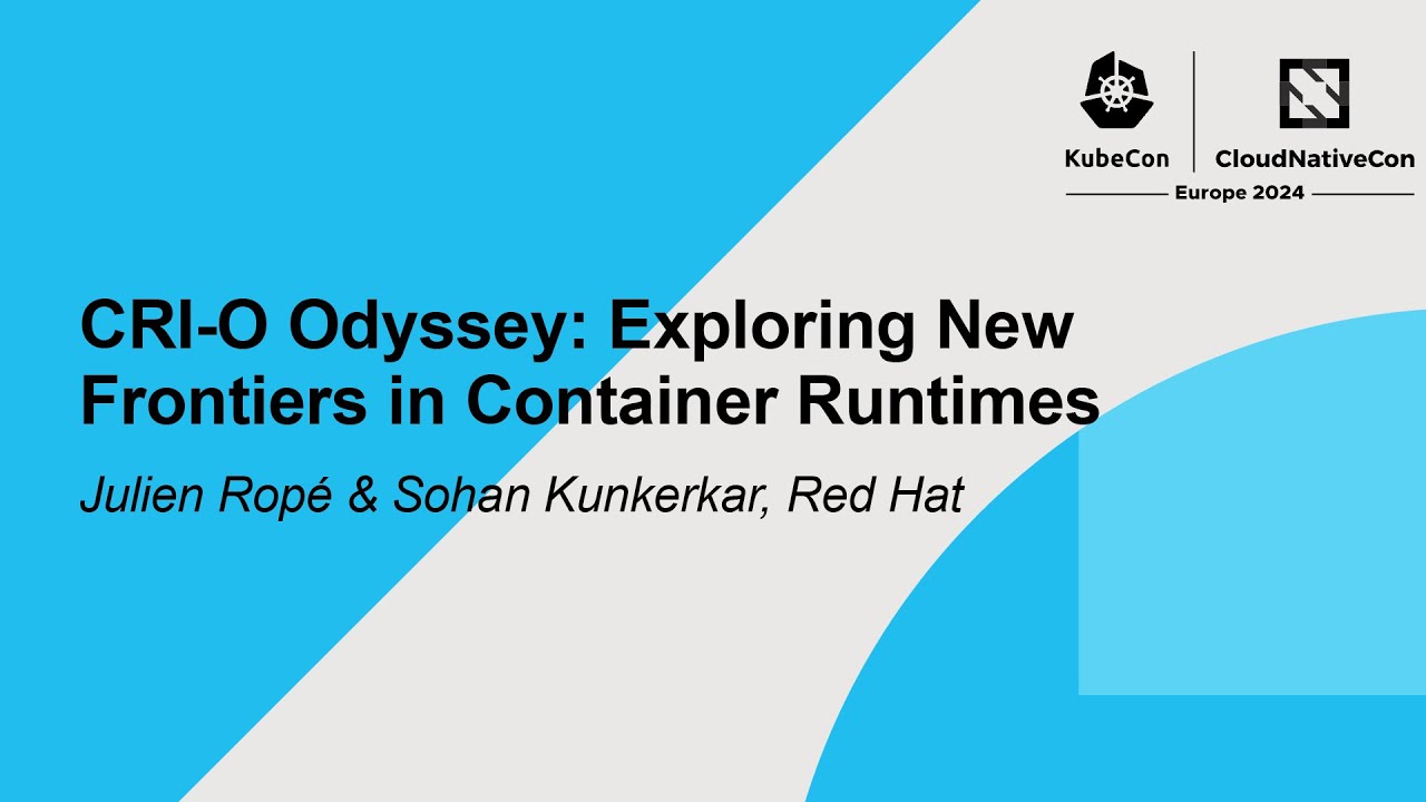 CRI-O Odyssey: Exploring New Frontiers in Container Runtimes - Julien Ropé & Sohan Kunkerkar