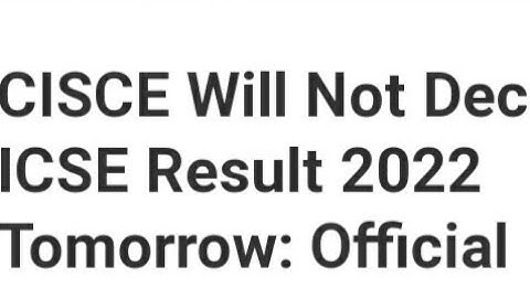 CISCE WILL NOT DECLARED ICSE,ISC CLASS 10TH,12TH RESULT TODAY,OFFICIAL SAID, LATEST ICSE RESULT DATE