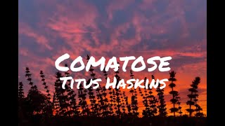Titus Haskins - Comatose (Lyrics)
