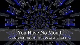You Have No Mouth: random thoughts on AI & reality