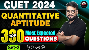 CUET 2024 Quantitative Aptitude Top 300 Most Expected Questions | Set 2 | By Sanjay Sir