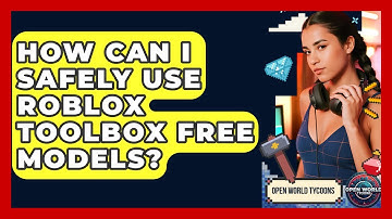 How Can I Safely Use Roblox Toolbox Free Models? - Open World Tycoons