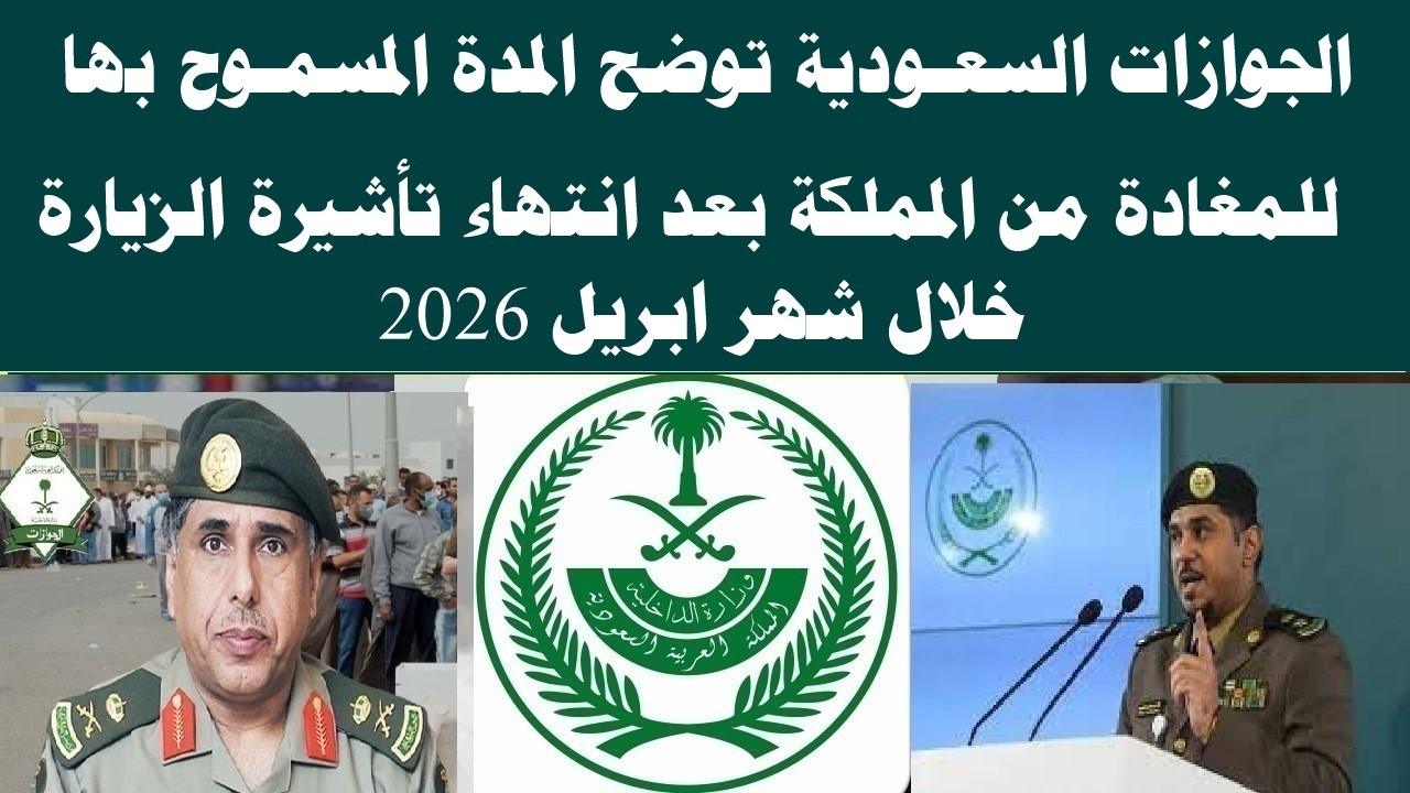 الجوازات السعوديه توضح المده المسموح المغادره بها من المملكه بعد انتهاء تاشيره الزياره