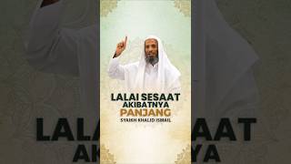 LALAI SESAAT AKIBATNYA PANJANG - Syaikh Khalid Ismail #nasehatulama