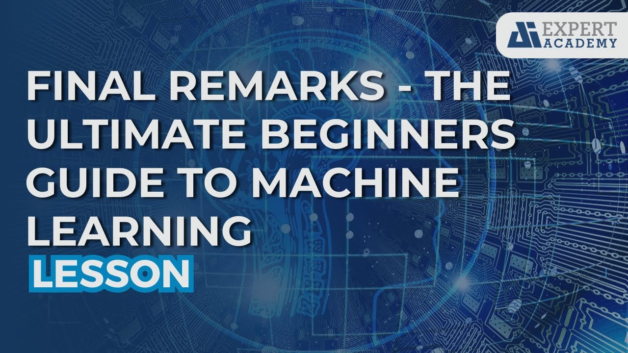 Final remarks - Course The Ultimate Beginners Guide to Machine Learning ...