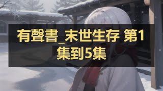 有聲書_末世生存 第1集到5集長篇完結有聲小說 【最新合集】 ❤️#有声书 #广播剧 #有声小说  ❤️ #小说 #有声书 |
