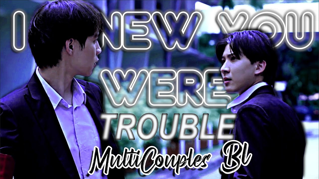 [BL] 𝙄 𝙆𝙣𝙚𝙬 𝙔𝙤𝙪 𝙒𝙚𝙧𝙚 𝙏𝙧𝙤𝙪𝙗𝙡𝙚 - MultiCouples BL 2022 || FMV