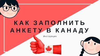 Как заполнить анкету в Канаду. Пошаговая инструкция