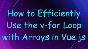 How to Efficiently Use the v-for Loop with Arrays in Vue.js