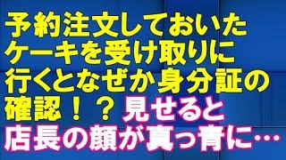 修羅場な話　予約注文しておいたケーキを受け取りに行くと、なぜか身分証の確認　見せると、店長の顔が真っ青に…【スカッとブレイク】